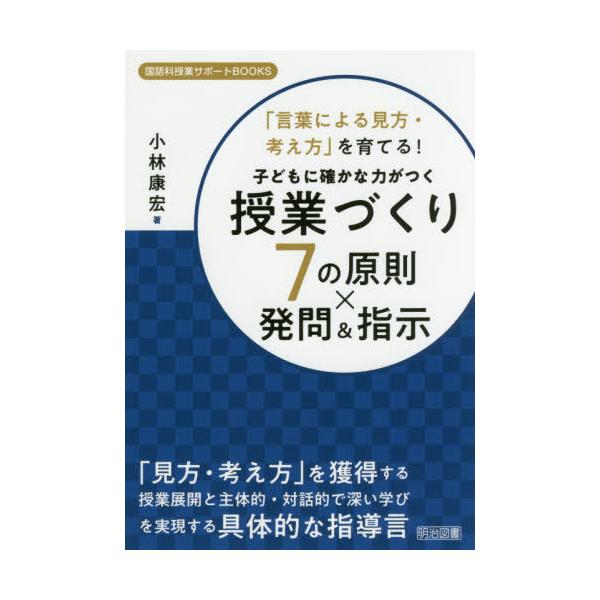 書籍 言葉による見方 考え方 を育てる 子どもに確かな力がつく授業づくり7の原則 215 発問 指示 見方 考え方 を獲得する授業展開と主体的 対話的で深い学びを実現する具体的な指導言 国語科授業サポートbooks 明治図書出版 キャラアニ Com