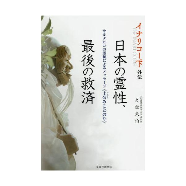 書籍 日本の霊性 最後の救済 イナリコード外伝 サルタヒコの霊統によるメッセージ 土公みことのり 今日の話題社 キャラアニ Com