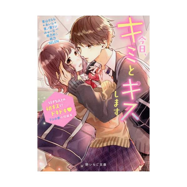 書籍 今日 キミとキスします 好きな人との初キスにドキドキ 7つの恋の短編集 野いちご文庫 Na 3 スターツ出版 キャラアニ Com