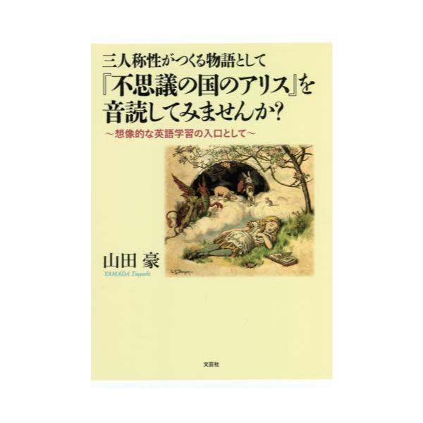 書籍 三人称性がつくる物語として 不思議の国のアリス を音読してみませんか 想像的な英語学習の入口として 文芸社 キャラアニ Com