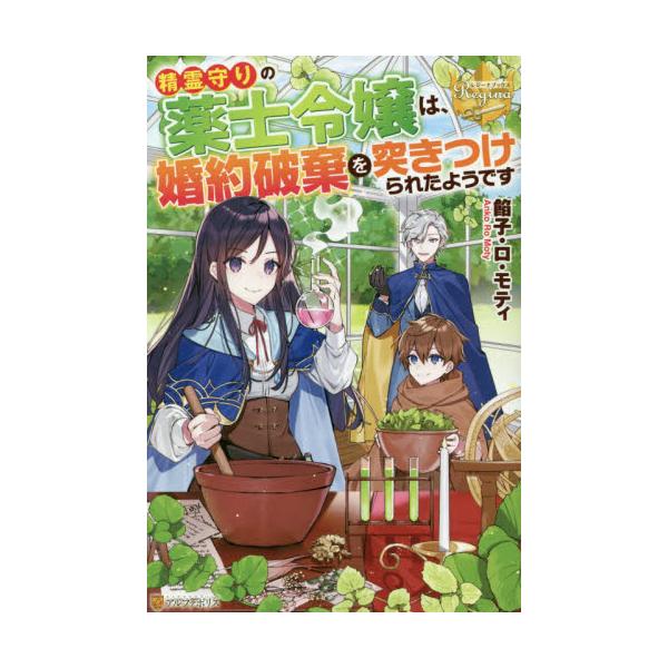 書籍 精霊守りの薬士令嬢は 婚約破棄を突きつけられたようです レジーナブックス アルファポリス キャラアニ Com