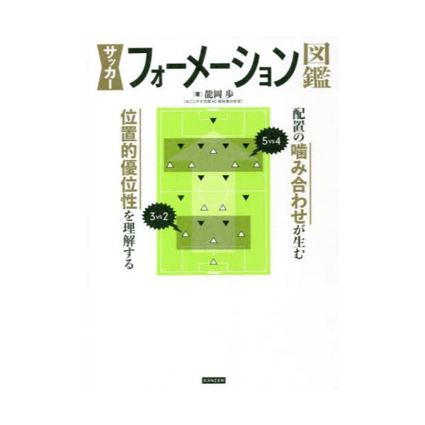 書籍 サッカーフォーメーション図鑑 配置の噛み合わせが生む位置的優位性を理解する カンゼン キャラアニ Com