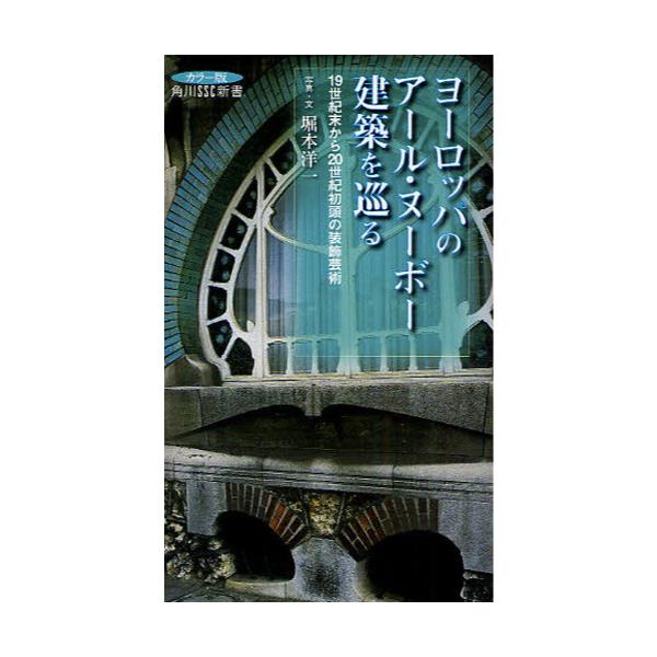 書籍 ヨーロッパのアール ヌーボー建築を巡る 19世紀末から世紀初頭の装飾芸術 カラー版 角川ssc新書 067 ｋａｄｏｋａｗａ 角川マガジンズ キャラアニ Com