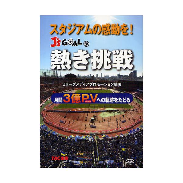 書籍 スタジアムの感動を J S Goalの熱き挑戦 月間3億pvへの軌跡をたどる ｔａｃ株式会社出版事業部 キャラアニ Com